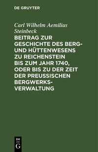 Vorderes Coverbild Beitrag zur Geschichte des Berg- und Hüttenwesens zu Reichenstein bis zum Jahr 1740, oder bis zu der Zeit der Preußischen Bergwerks-Verwaltung