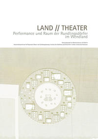 LAND // THEATER. Performance und Raum der Rundlingsdörfer im Wendland
