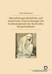 Mentalitätsgeschichtliche und ästhetische Untersuchungen der Grabmalsplastik des Karlsruher Hauptfriedhofes