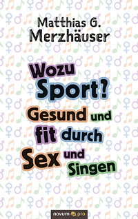 Wozu Sport? Gesund und fit durch Sex und Singen