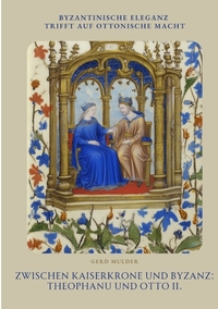 Zwischen Kaiserkrone und Byzanz: Theophanu und Otto II.