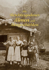 Alte Berchtesgadener Almen und Almgeschichten