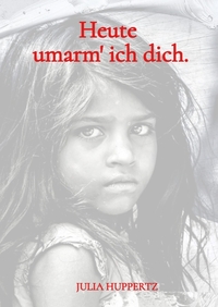 Heute umarm‘ ich dich.