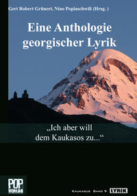 „Ich aber will dem Kaukasos zu...“ Eine Anthologie georgischer Lyrik.