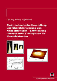 Elektrochemische Herstellung und Charakterisierung von Nanostrukturen - Entwicklung ultrascharfer STM-Spitzen als Nanoelektroden