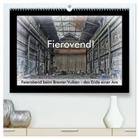 Fierovend! Feierabend beim Bremer Vulkan - das Ende einer Ära (hochwertiger Premium Wandkalender 2026 DIN A2 quer), Kunstdruck in Hochglanz