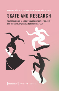 Skate and Research – Skateboarding als bewegungskulturelle Praxis und interdisziplinäres Forschungsfeld