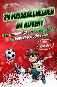 24 Fußballhelden im Advent: Der einzigartige Adventskalender für fußballverrückte Kids mit spannenden und interessanten Fakten über aktuelle Top-Fußballer, inkl. Download und Videos