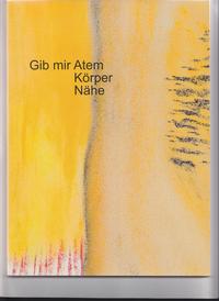 Gib mir Atem, Körper, Nähe