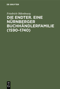 Die Endter. Eine Nürnberger Buchhändlerfamilie (1590–1740)