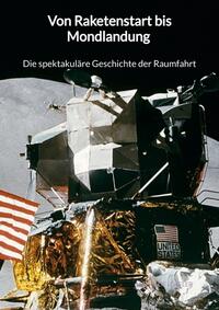 Vorderes Coverbild Von Raketenstart bis Mondlandung - Die spektakuläre Geschichte der Raumfahrt