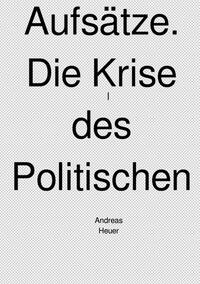 Aufsätze. Die Krise des Politischen.