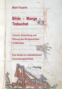 Blide – Mange – Trebuchet: Technik, Entwicklung und Wirkung des Wurfgeschützes im Mittelalter
