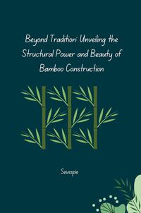Beyond Tradition: Unveiling the Structural Power and Beauty of Bamboo Construction