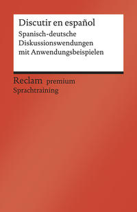 Discutir en español. Spanisch-deutsche Diskussionswendungen mit Anwendungsbeispielen. B1–B2 (GER)