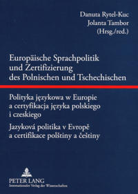 Europäische Sprachpolitik und Zertifizierung des Polnischen und Tschechischen- Polityka jezykowa w Europie a certyfikacja jezyka polskiego i czeskiego - Jazyková politika v Evrope a certifikace polštiny a ceštiny