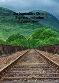Der legendäre Orient Express und seine Geschichte