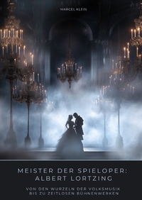 Meister der Spieloper: Albert Lortzing