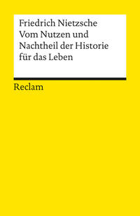 Vom Nutzen und Nachtheil der Historie für das Leben. Textausgabe mit Anmerkungen/Worterklärungen und Nachwort