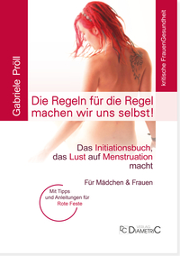 Vorderes Coverbild Die Regeln für die Regel machen wir uns selbst! Das Initiationsbuch, das Lust auf Menstruation macht