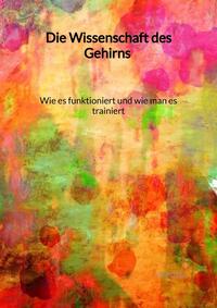 Vorderes Coverbild Die Wissenschaft des Gehirns - Wie es funktioniert und wie man es trainiert
