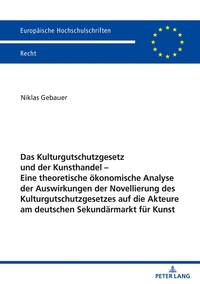 Das Kulturgutschutzgesetz und der Kunsthandel – Eine theoretische ökonomische Analyse der Auswirkungen der Novellierung des Kulturgutschutzgesetzes auf die Akteure am deutschen Sekundärmarkt für Kunst