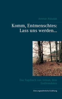 Komm, Entmenschtes: Lass uns werden ...