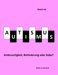 Autismus - Andersartigkeit, Behinderung oder Gabe?