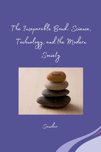 The Inseparable Bond: Science, Technology, and the Modern Society