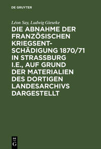 Vorderes Coverbild Die Abnahme der französischen Kriegsentschädigung 1870/71 in Strassburg i.E., auf Grund der Materialien des dortigen Landesarchivs dargestellt