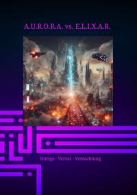 Vorderes Coverbild A.U.R.O.R.A. vs. E.L.I.X.A.R. Intrige - Verrat - Vernichtung