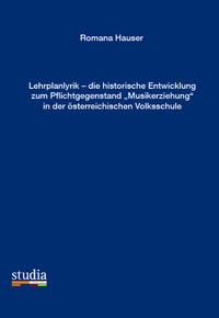 Lehrplanlyrik – die historische Entwicklung zum Pflichtgegenstand „Musikerziehung“ in der  sterreichischen Volksschule