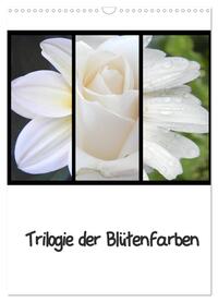 Trilogie der Blütenfarben (Wandkalender 2025 DIN A3 hoch), CALVENDO Monatskalender