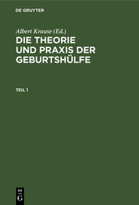 Die Theorie und Praxis der Geburtshülfe / Die Theorie und Praxis der Geburtshülfe. Teil 1