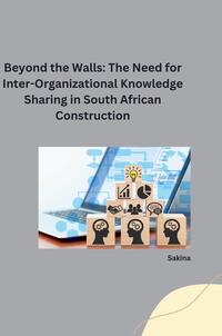 : Beyond the Walls: The Need for Inter-Organizational Knowledge Sharing in South African Construction