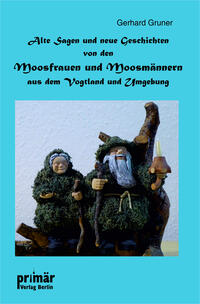 Alte Sagen und neue Geschichten von den Moosmännern aus dem Vogtland und Umgebung