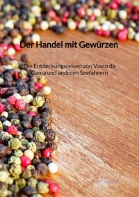 Der Handel mit Gewürzen - Die Entdeckungsreisen von Vasco da Gama und anderen Seefahrern