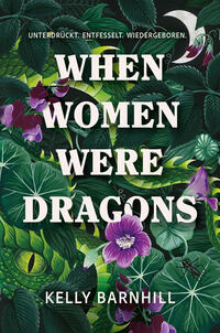 When Women were Dragons – Unterdrückt. Entfesselt. Wiedergeboren: Eine feurige, feministische Fabel für Fans von Die Unbändigen