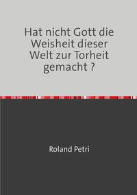 Hat nicht Gott die Weisheit dieser Welt zur Torheit gemacht ?