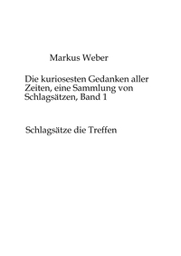 Die kuriosesten Gedanken aller Zeiten, eine Sammlung von Schlagsätzen, Band 1