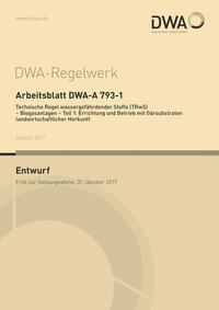 Arbeitsblatt DWA-A 793-1 Technische Regel wassergefährdender Stoffe (TRwS) - Biogasanlagen - Teil 1: Errichtung und Betrieb mit Gärsubstraten landwirtschaftlicher Herkunft (Entwurf)