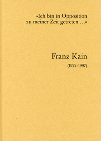 "Ich bin in Opposition zu meiner Zeit getreten..." Franz Kain (1922-1997)