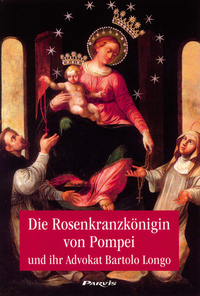 Die Rosenkranzkönigin von Pompei und Ihr Advokat Bartolo Longo