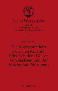 Die Korrespondenz zwischen Kurfürst Friedrich dem Weisen von Sachsen und der Reichsstadt Nürnberg