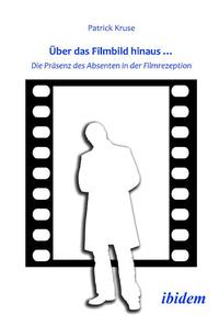 Über das Filmbild hinaus… Die Präsenz des Absenten in der Filmrezeption