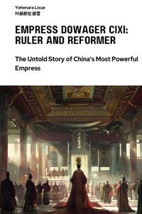 Empress Dowager Cixi: Ruler and Reformer