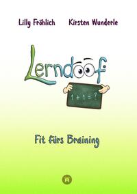 Lerndoof - Dein praktischer Lernkompass: So wird Lernen zum Kinderspiel - mit Mindmaps, Kerzenliste, Körperroute, Loci-Technik und Co.