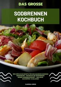 Vorderes Coverbild Das große Sodbrennen Kochbuch: 500 köstliche Rezepte für eine magenschonende Ernährung - Entdecke die Geheimnisse deiner Darmgesundheit - inklusive Zuckerfrei-Challenge!