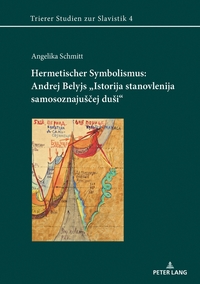 Hermetischer Symbolismus: Andrej Belyjs «Istorija stanovlenija samosoznajušcej duši»
