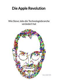 Die Apple Revolution - Wie Steve Jobs die Technologiebranche verändert hat